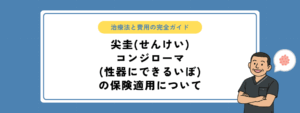尖圭(せんけい)コンジローマ(性器にできるいぼ)の保険適用について〜治療法と費用の完全ガイド